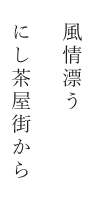 風情漂う にし茶屋街から